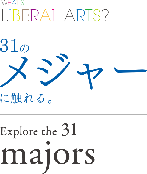 WHAT’S LIBERAL ARTS? ICU国際基督教大学のリベラルアーツとは？ 31のメジャーに触れる。